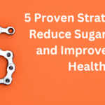 (5 Proven Strategies to Reduce Sugar Intake and Improve Your Health)