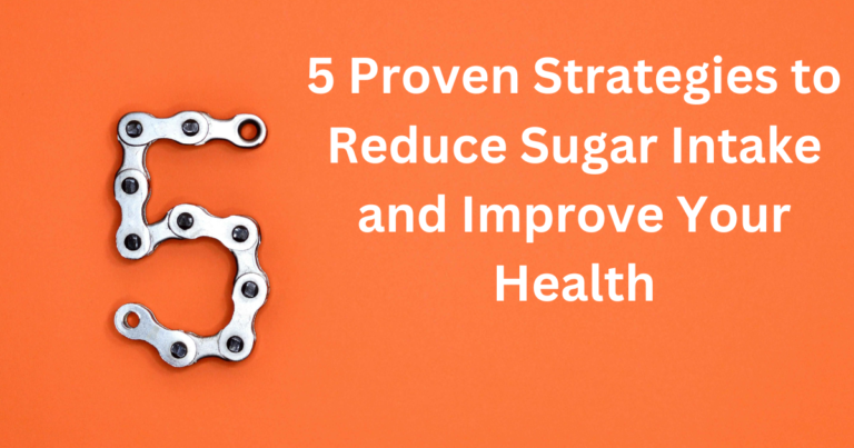 (5 Proven Strategies to Reduce Sugar Intake and Improve Your Health)